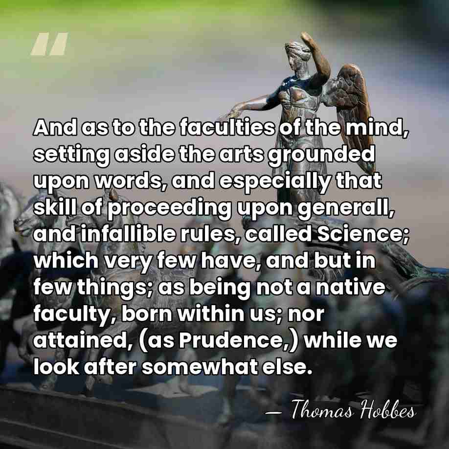 And as to the faculties of the mind, setting aside the arts&hellip; - Thomas Hobbes