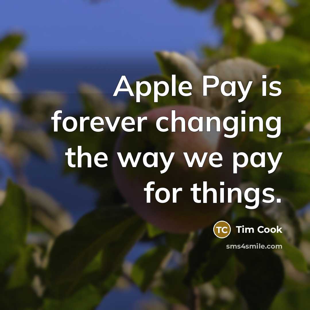 “Apple Pay is forever changing the way we pay for things.” quote by Tim Cook