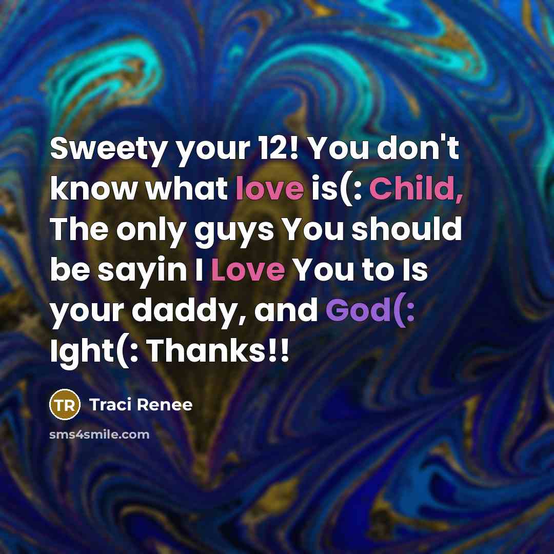 “Sweety your 12! You don't know what love is(: Child,…” quote by Traci Renee