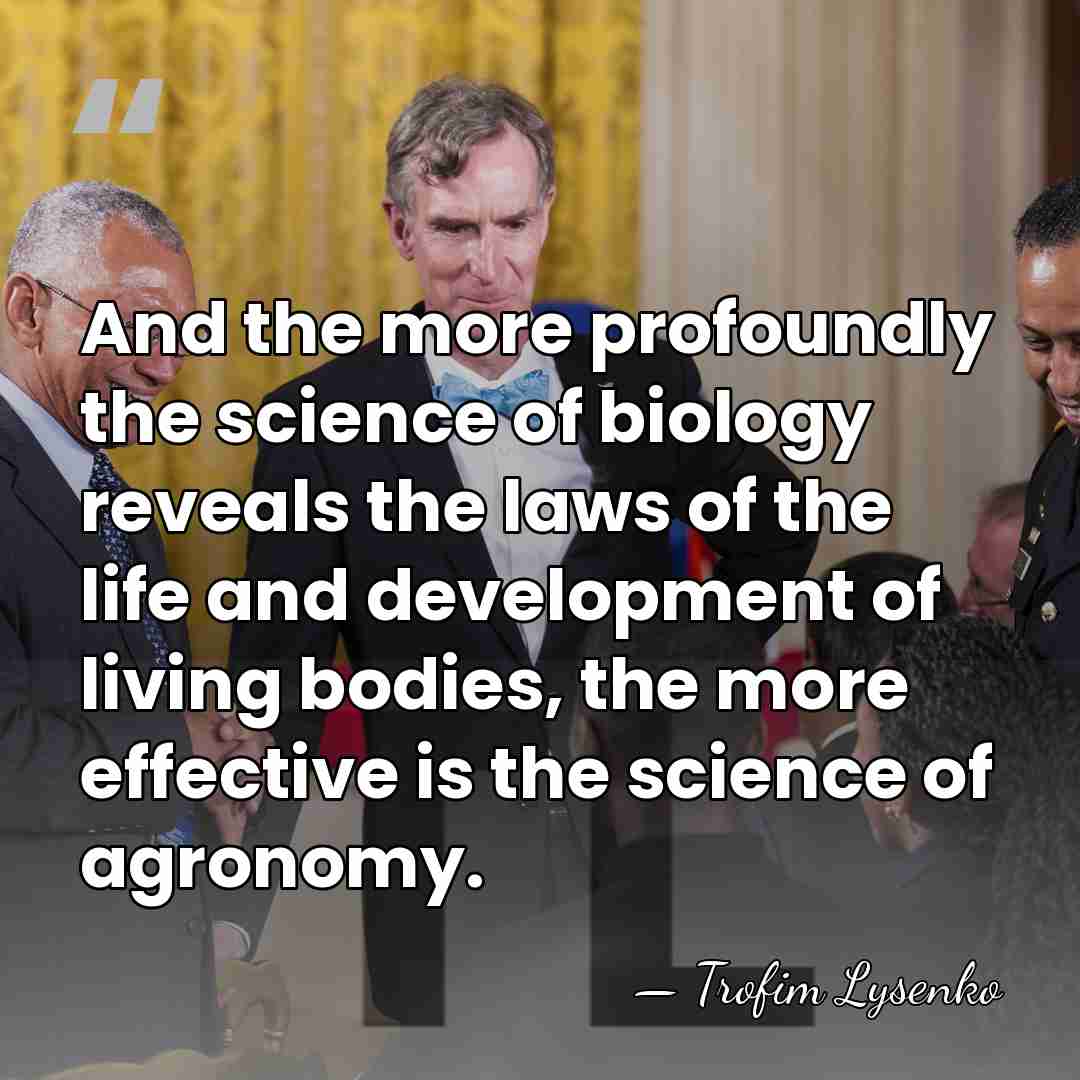And the more profoundly the science of biology reveals the laws of&hellip; - Trofim Lysenko
