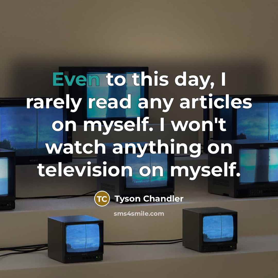 “Even to this day, I rarely read any articles on…” quote by Tyson Chandler