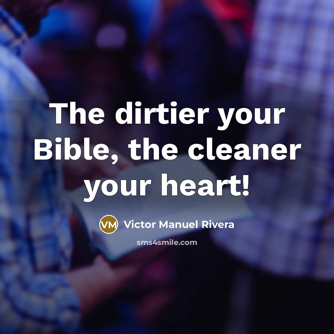 “The dirtier your Bible, the cleaner your heart!…” quote by Victor Manuel Rivera