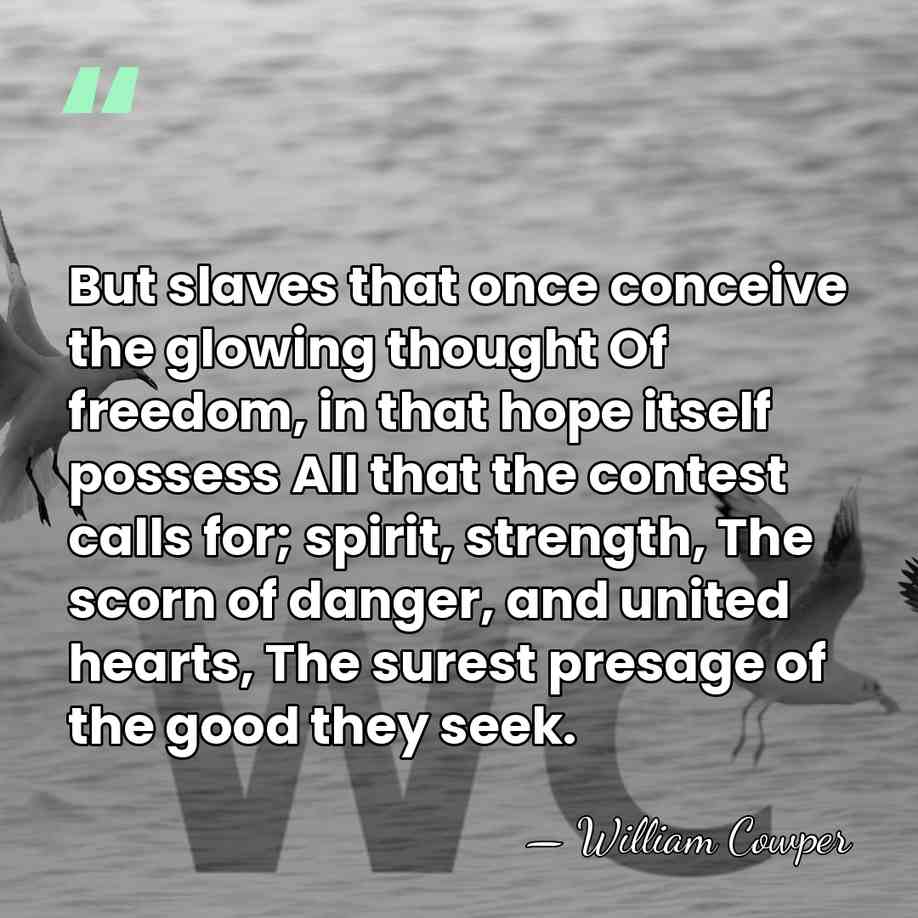 But slaves that once conceive the glowing thought Of freedom, in that&hellip; - William Cowper