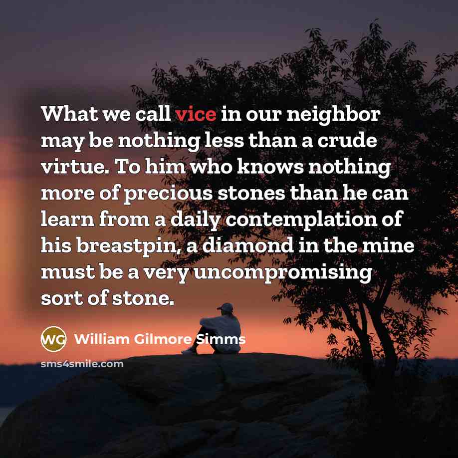 “What we call vice in our neighbor may be nothing…” quote by William Gilmore Simms