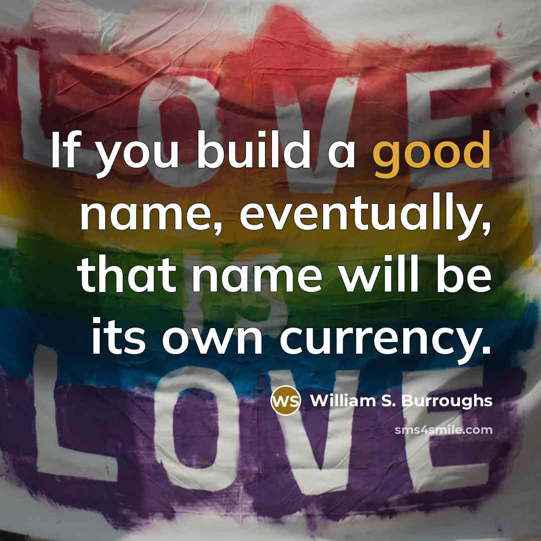 “If you build a good name, eventually, that name will…” quote by William S. Burroughs