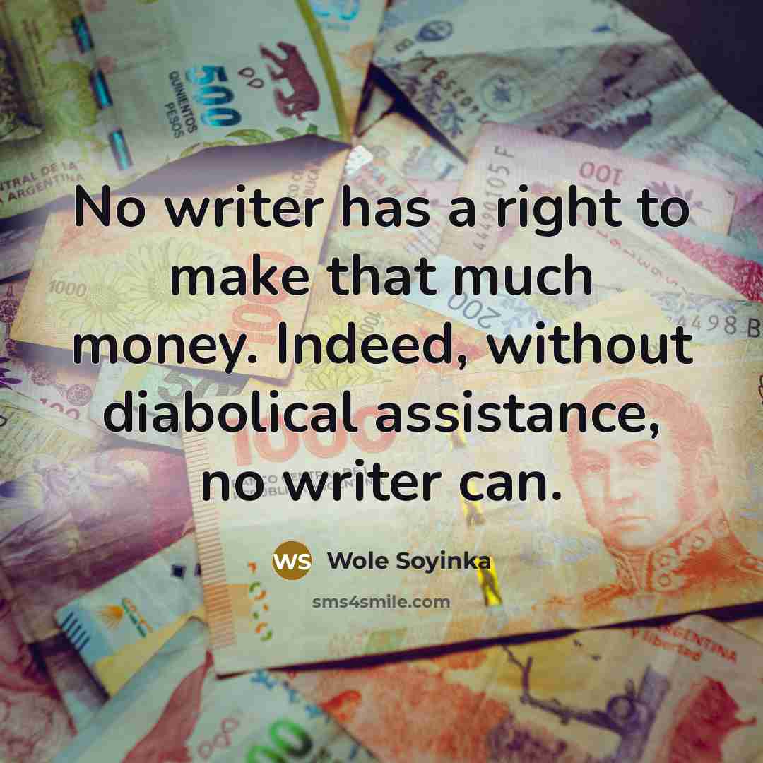 “No writer has a right to make that much money.…” quote by Wole Soyinka
