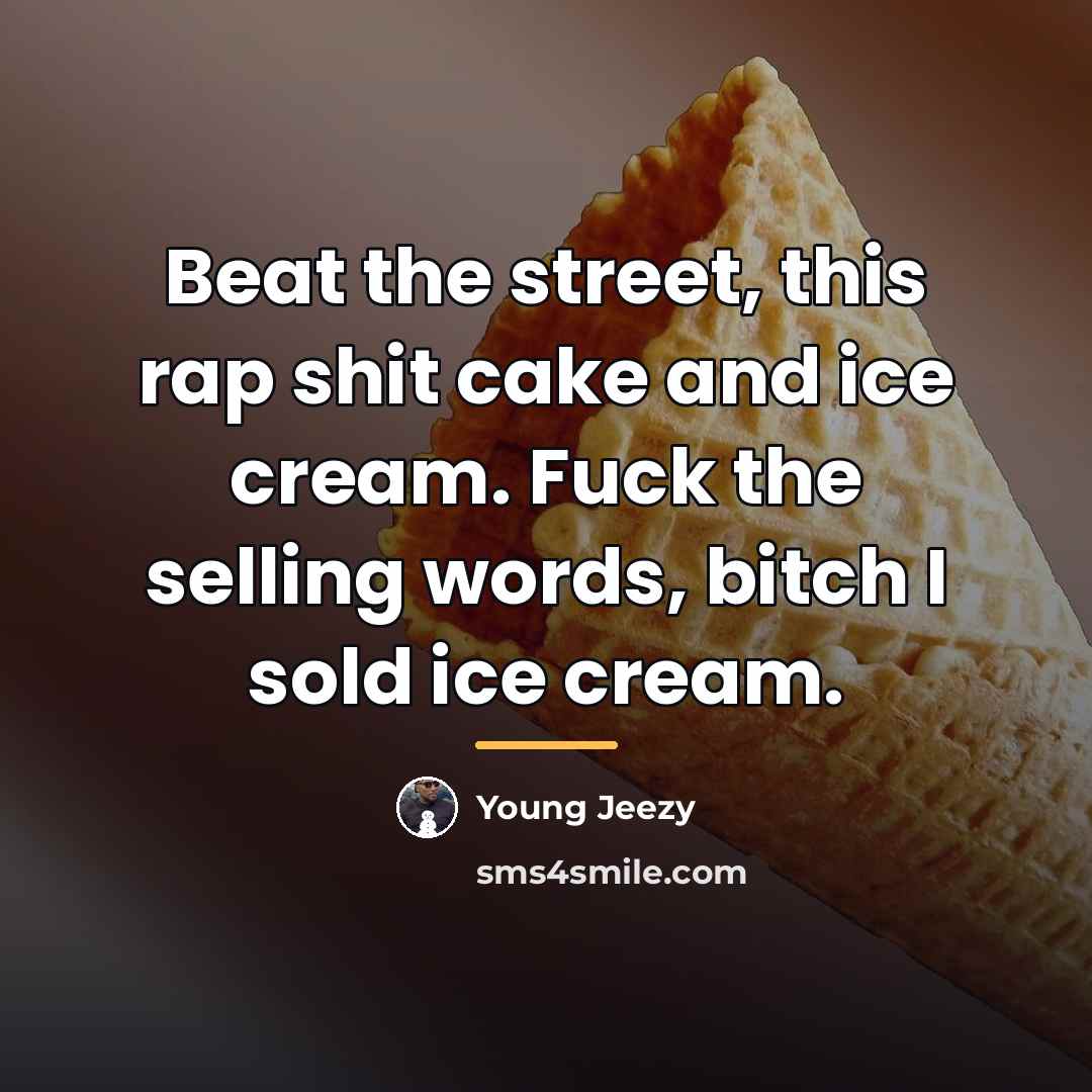 “Beat the street, this rap shit cake and ice cream.…” quote by Young Jeezy