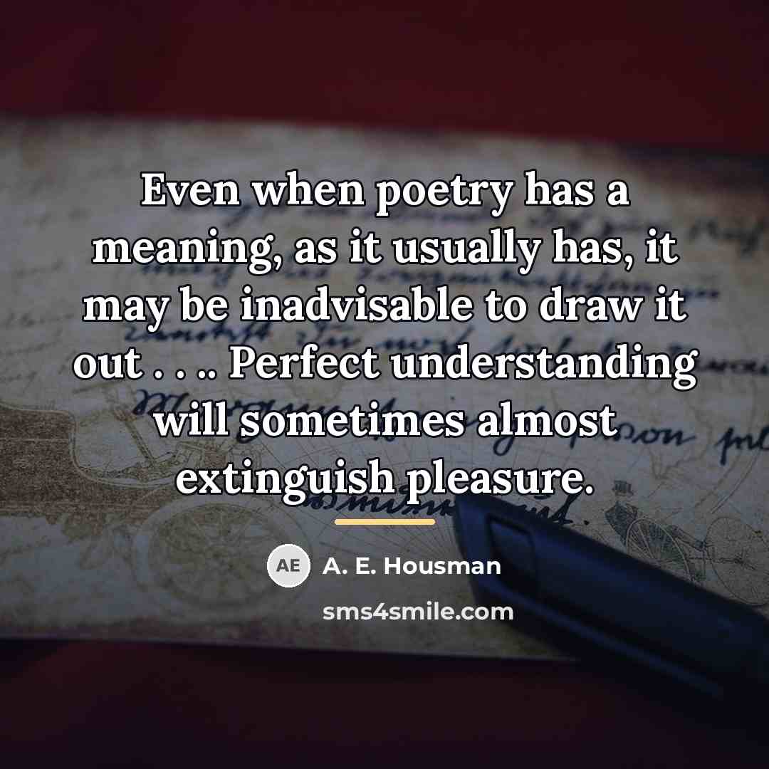 “Even when poetry has a meaning, as it usually has,…” quote by A. E. Housman