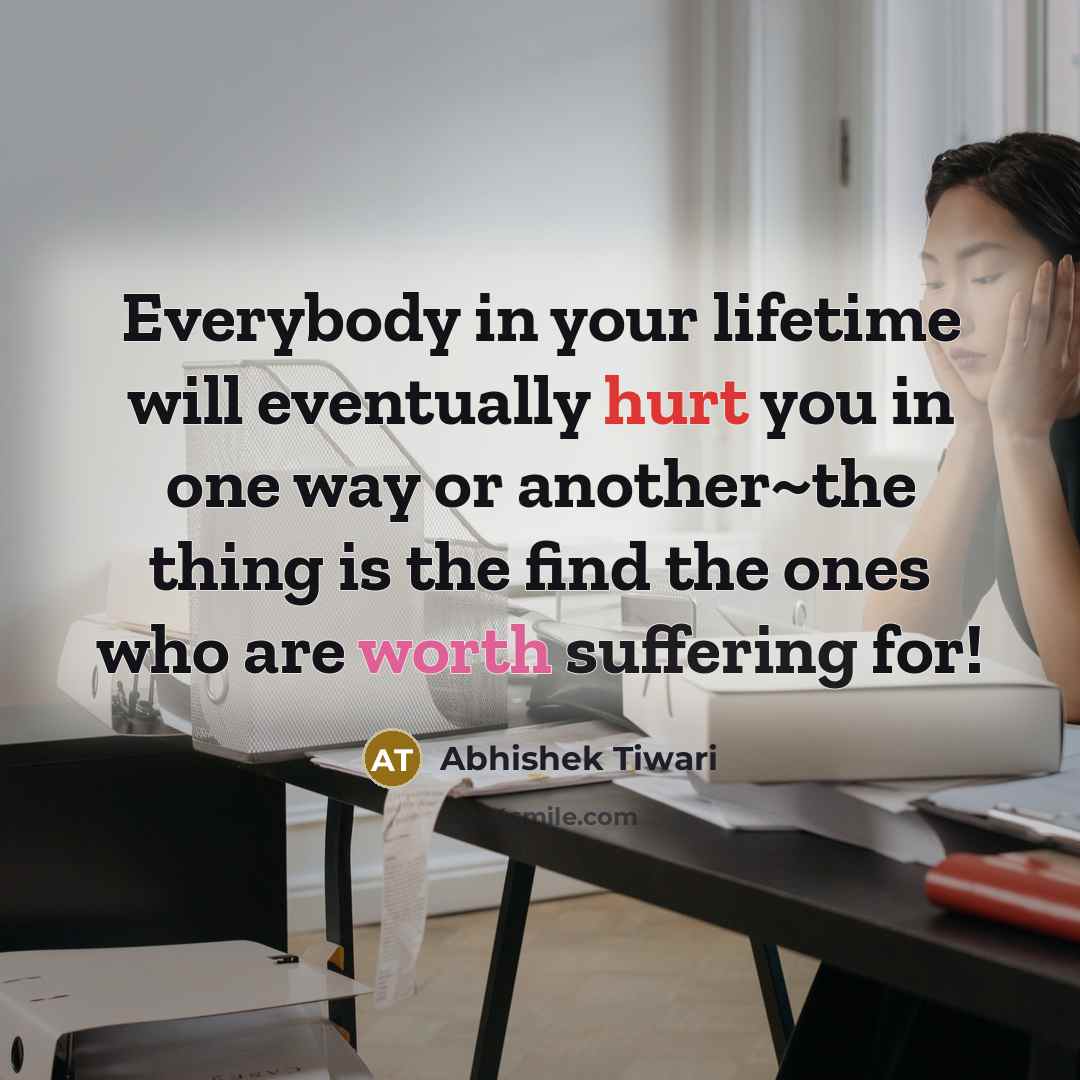 “Everybody in your lifetime will eventually hurt you in one…” quote by Abhishek Tiwari