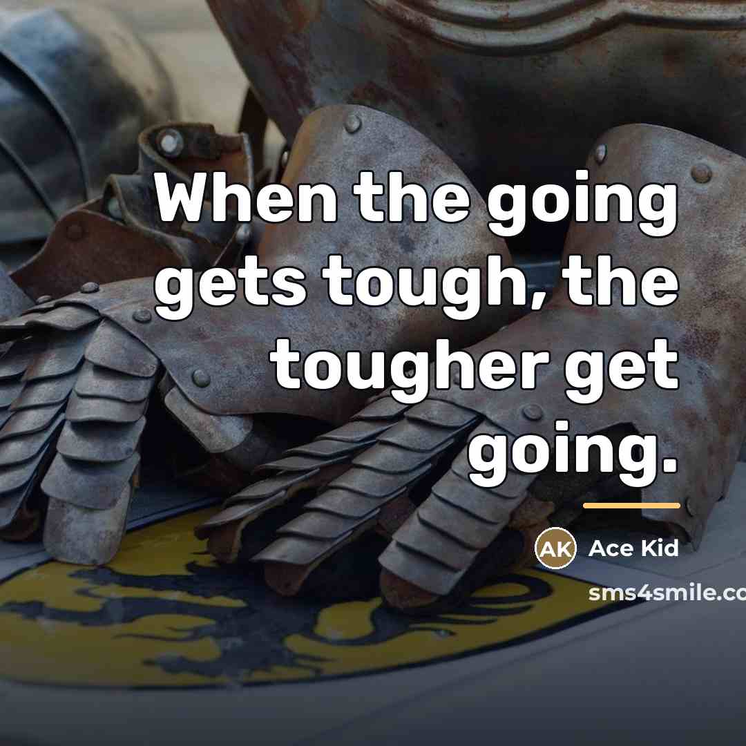 “When the going gets tough, the tougher get going.…” quote by Ace Kid