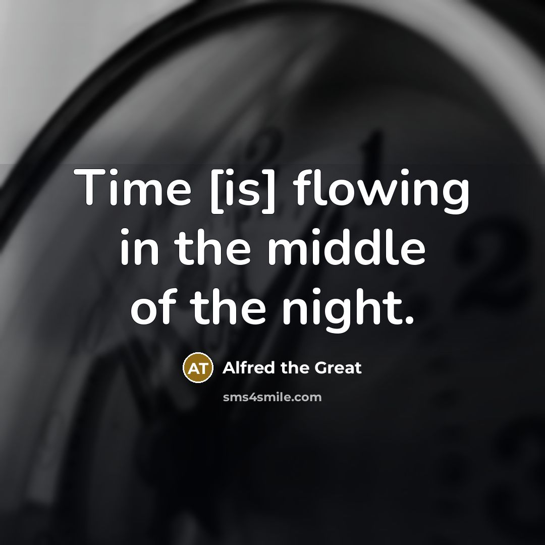 “Time [is] flowing in the middle of the night.…” quote by Alfred the Great