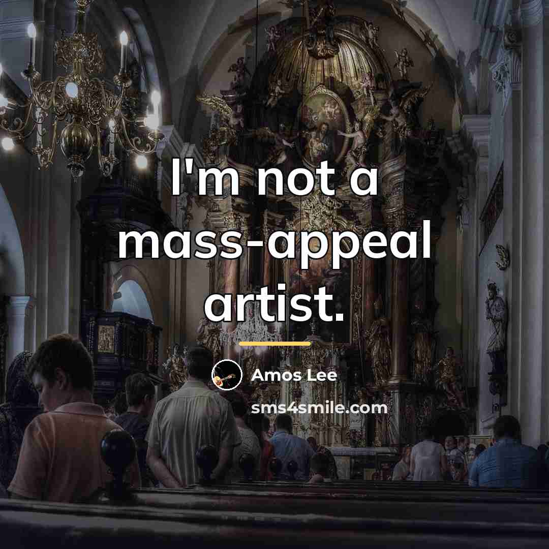 “I'm not a mass-appeal artist.…” quote by Amos Lee