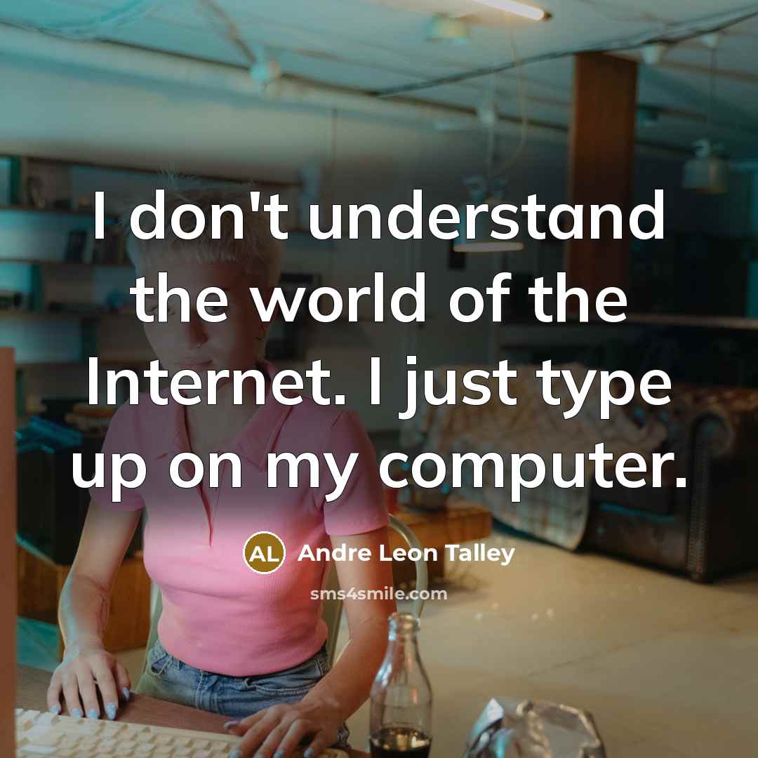 “I don't understand the world of the Internet. I just…” quote by Andre Leon Talley