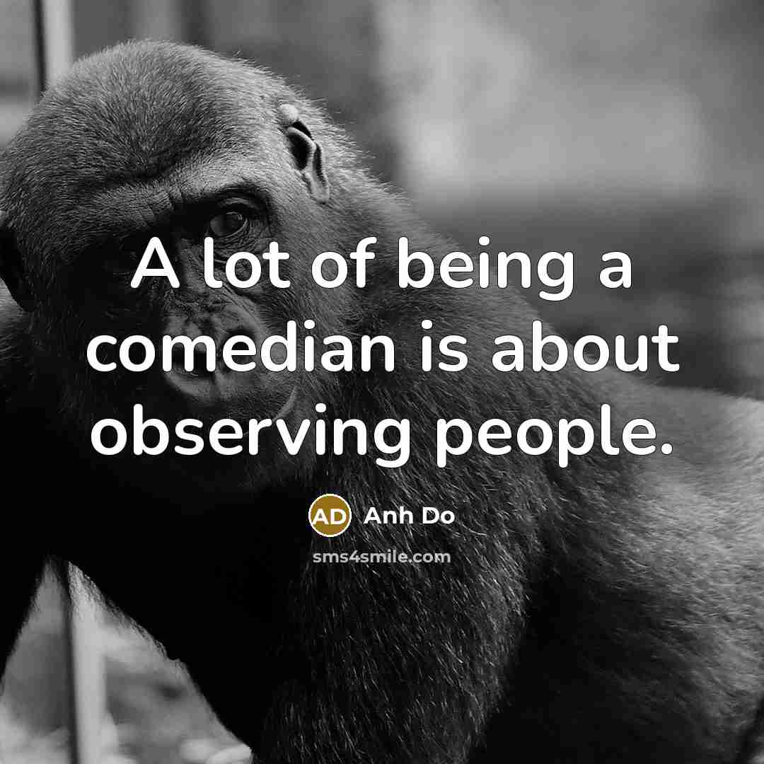 “A lot of being a comedian is about observing people.…” quote by Anh Do