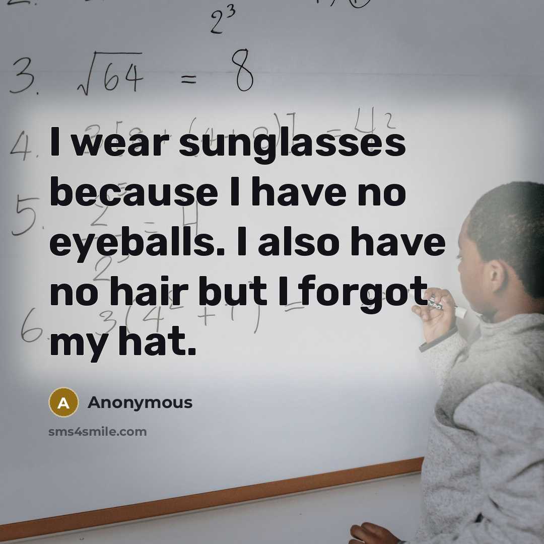 “I wear sunglasses because I have no eyeballs. I also…” quote by Anonymous