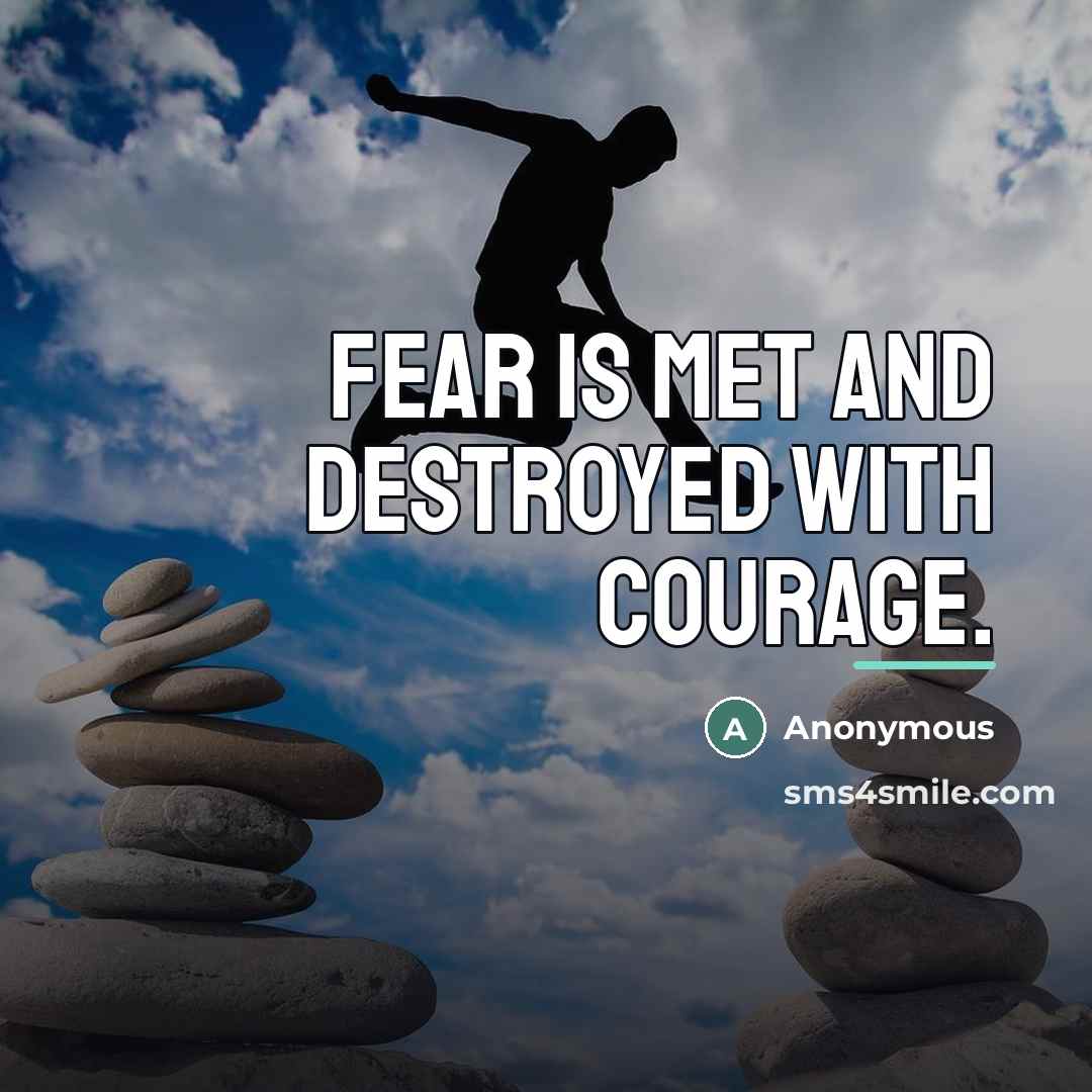 “Fear is met and destroyed with courage.…” quote by Anonymous