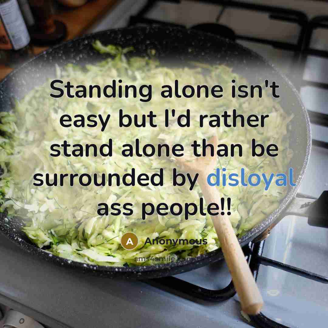 “Standing alone isn't easy but I'd rather stand alone than be surrounded by disloyal ass people!!” quote by Anonymous