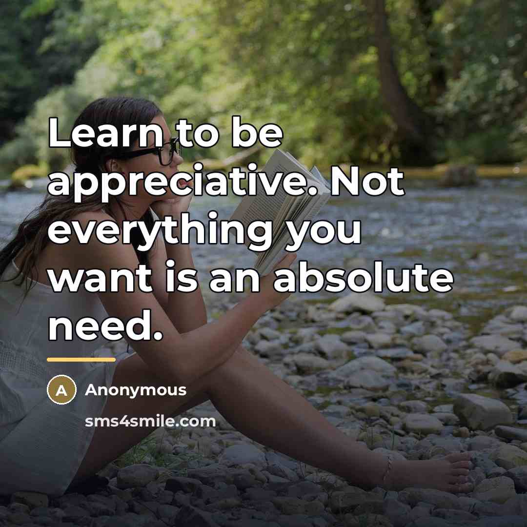 “Learn to be appreciative. Not everything you want is an…” quote by Anonymous