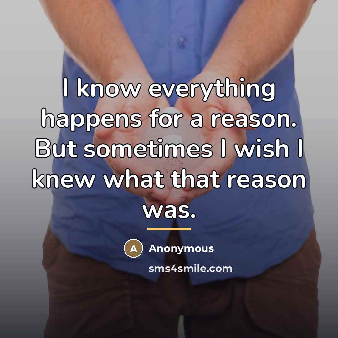 “I know everything happens for a reason. But sometimes I…” quote by Anonymous