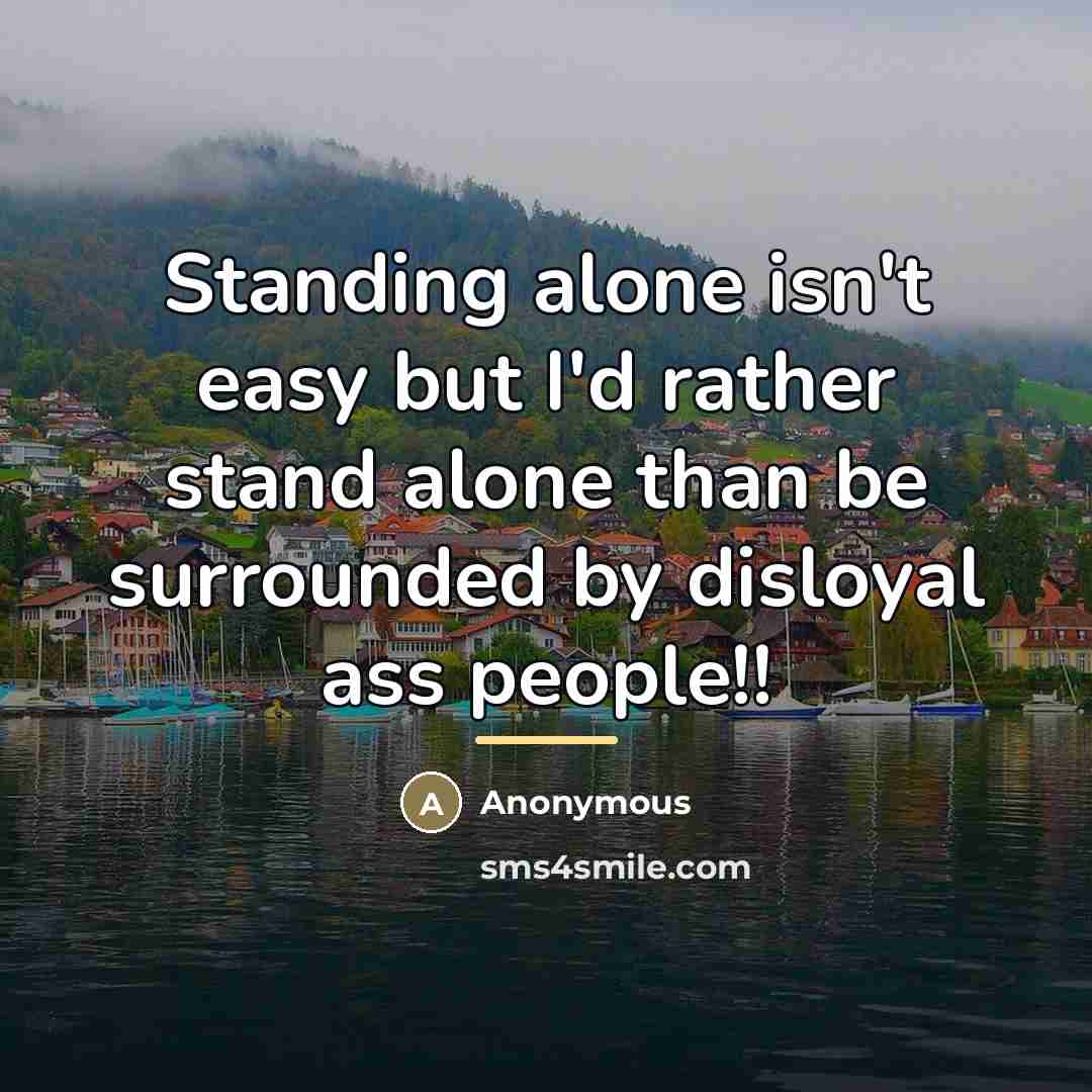 “Standing alone isn't easy but I'd rather stand alone than…” quote by Anonymous
