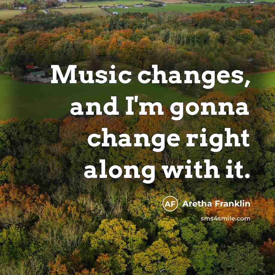 “Music changes, and I'm gonna change right along with it.…” quote by Aretha Franklin