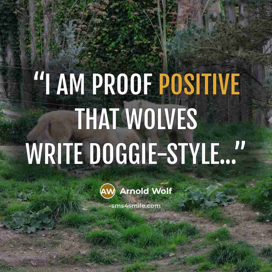 “I am proof positive that wolves write doggie-style...” quote by Arnold Wolf