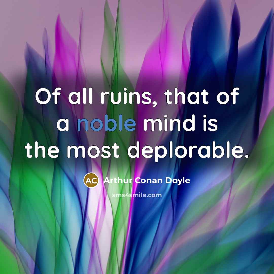 “Of all ruins, that of a noble mind is the…” quote by Arthur Conan Doyle