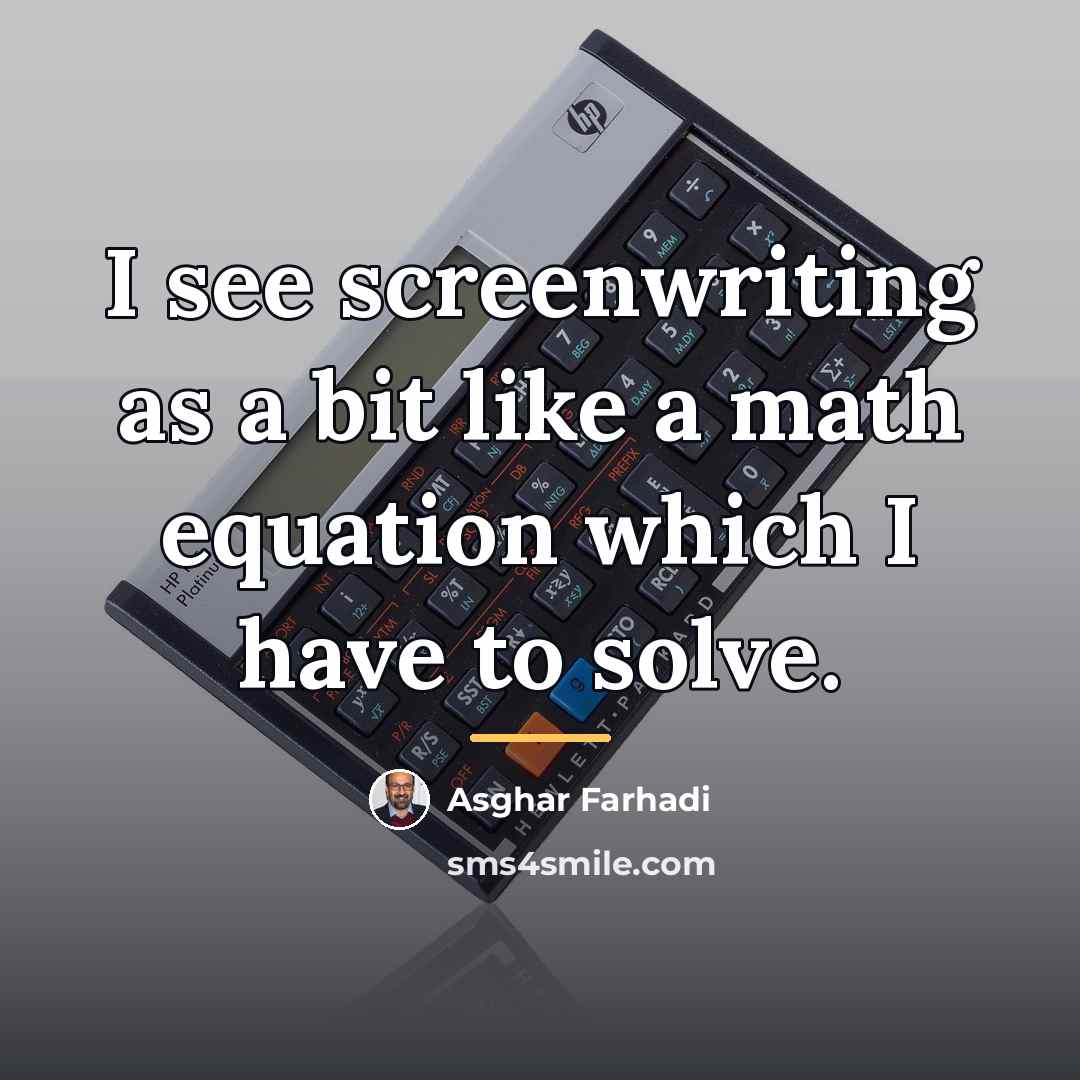 “I see screenwriting as a bit like a math equation…” quote by Asghar Farhadi
