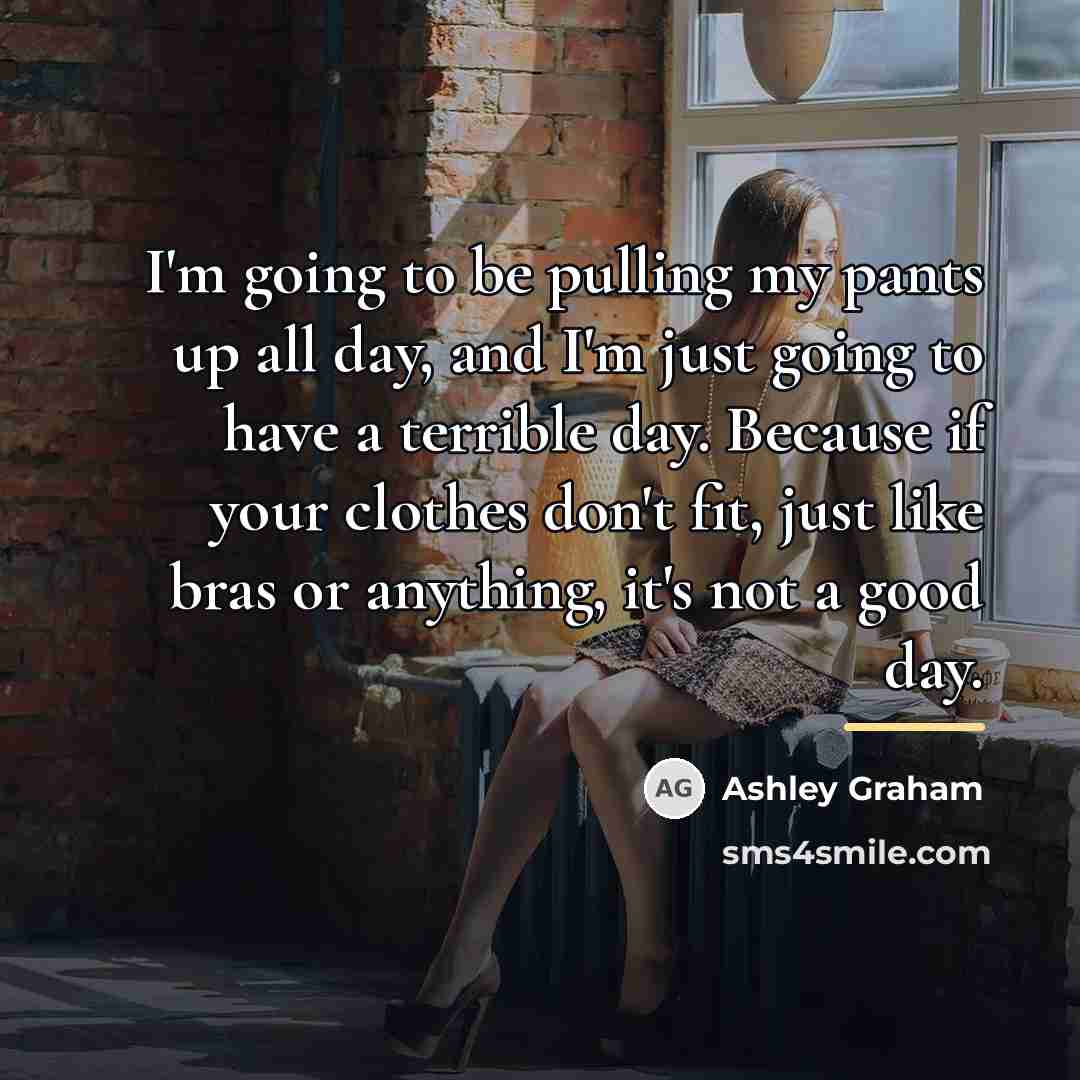 “I'm going to be pulling my pants up all day,…” quote by Ashley Graham