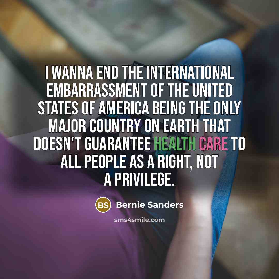 “I wanna end the international embarrassment of the United States…” quote by Bernie Sanders