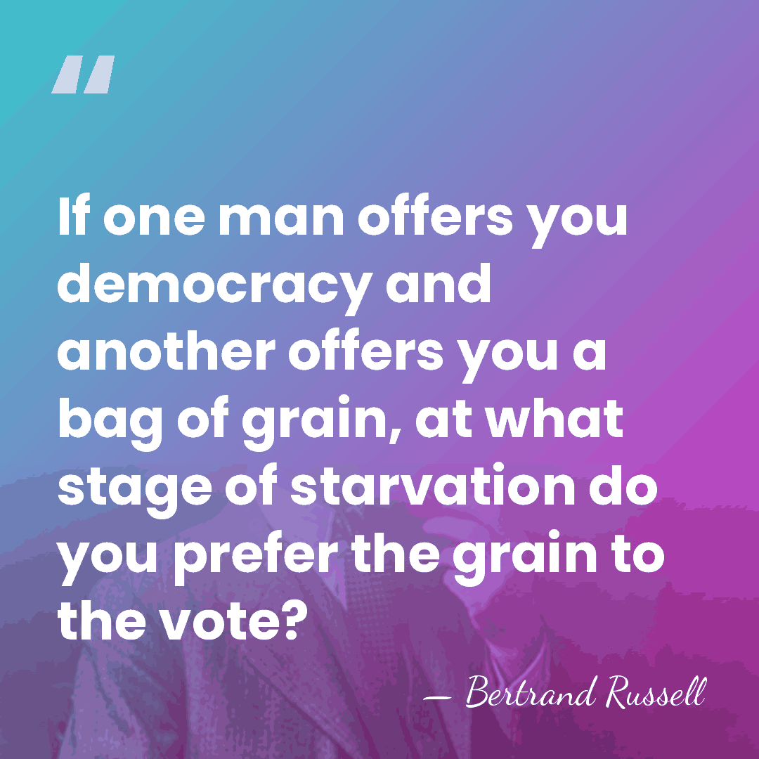 If one man offers you democracy and another offers you a bag&hellip; - Bertrand Russell