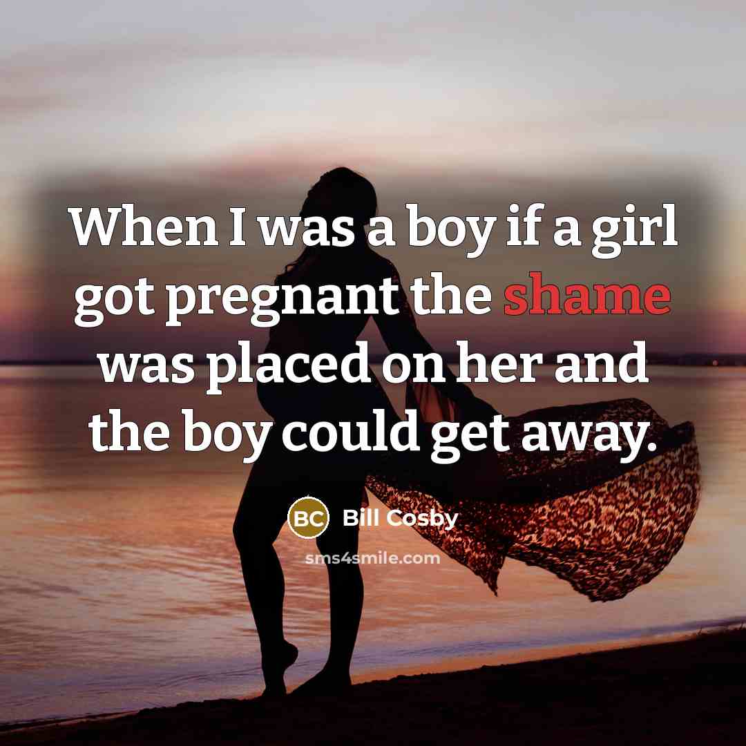 “When I was a boy if a girl got pregnant…” quote by Bill Cosby