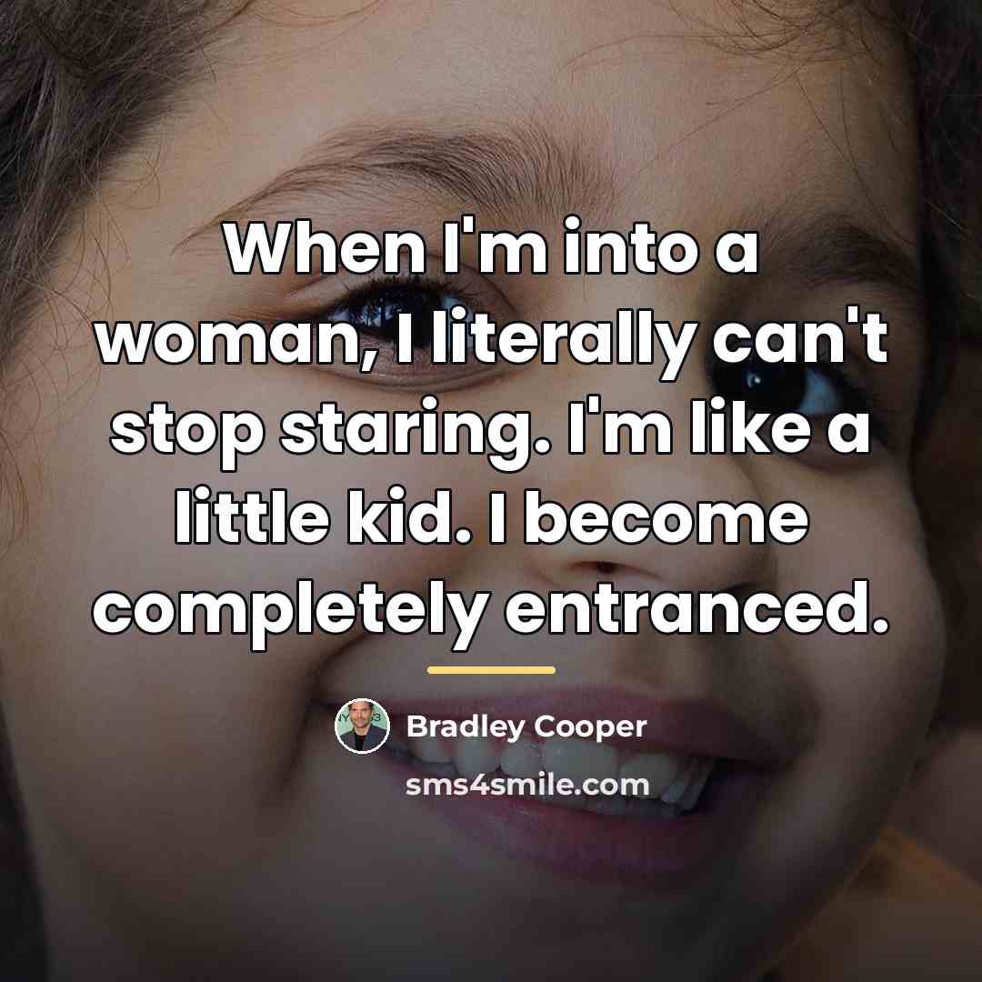 “When I'm into a woman, I literally can't stop staring.…” quote by Bradley Cooper
