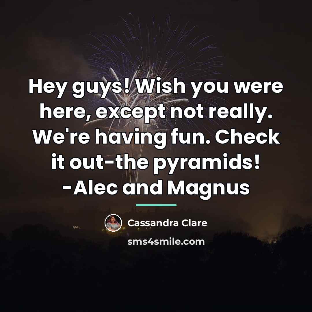 “Hey guys! Wish you were here, except not really. We're…” quote by Cassandra Clare