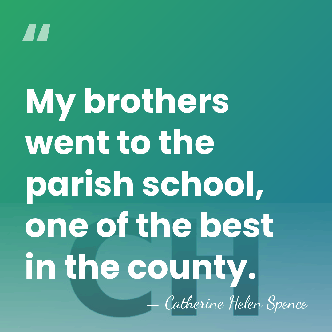 My brothers went to the parish school, one of the best in&hellip; - Catherine Helen Spence
