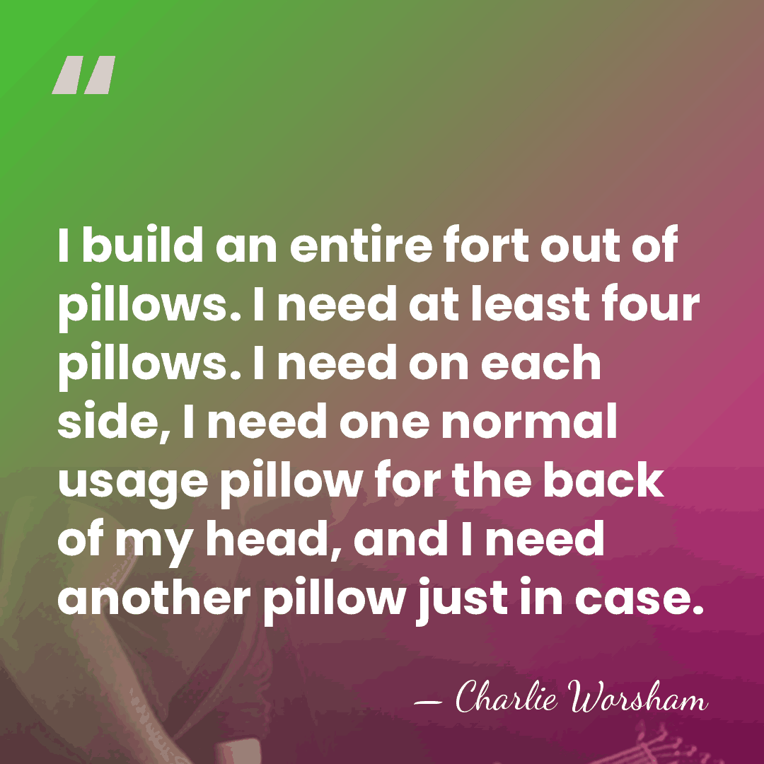 I build an entire fort out of pillows. I need at least&hellip; - Charlie Worsham