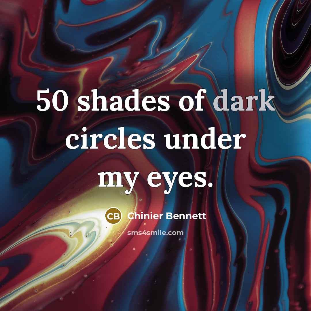 “50 shades of dark circles under my eyes.…” quote by Chinier Bennett