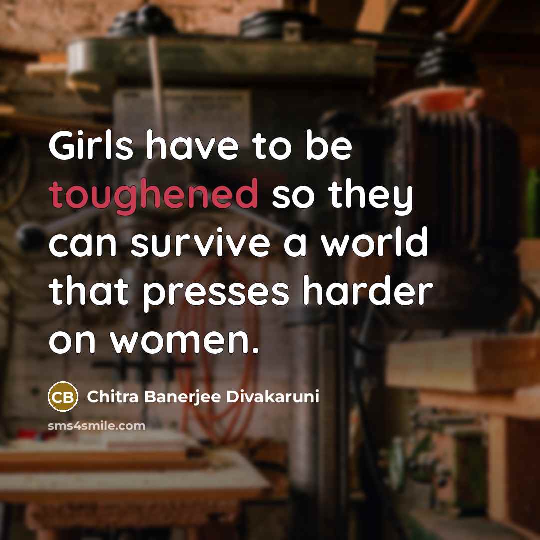 “Girls have to be toughened so they can survive a…” quote by Chitra Banerjee Divakaruni