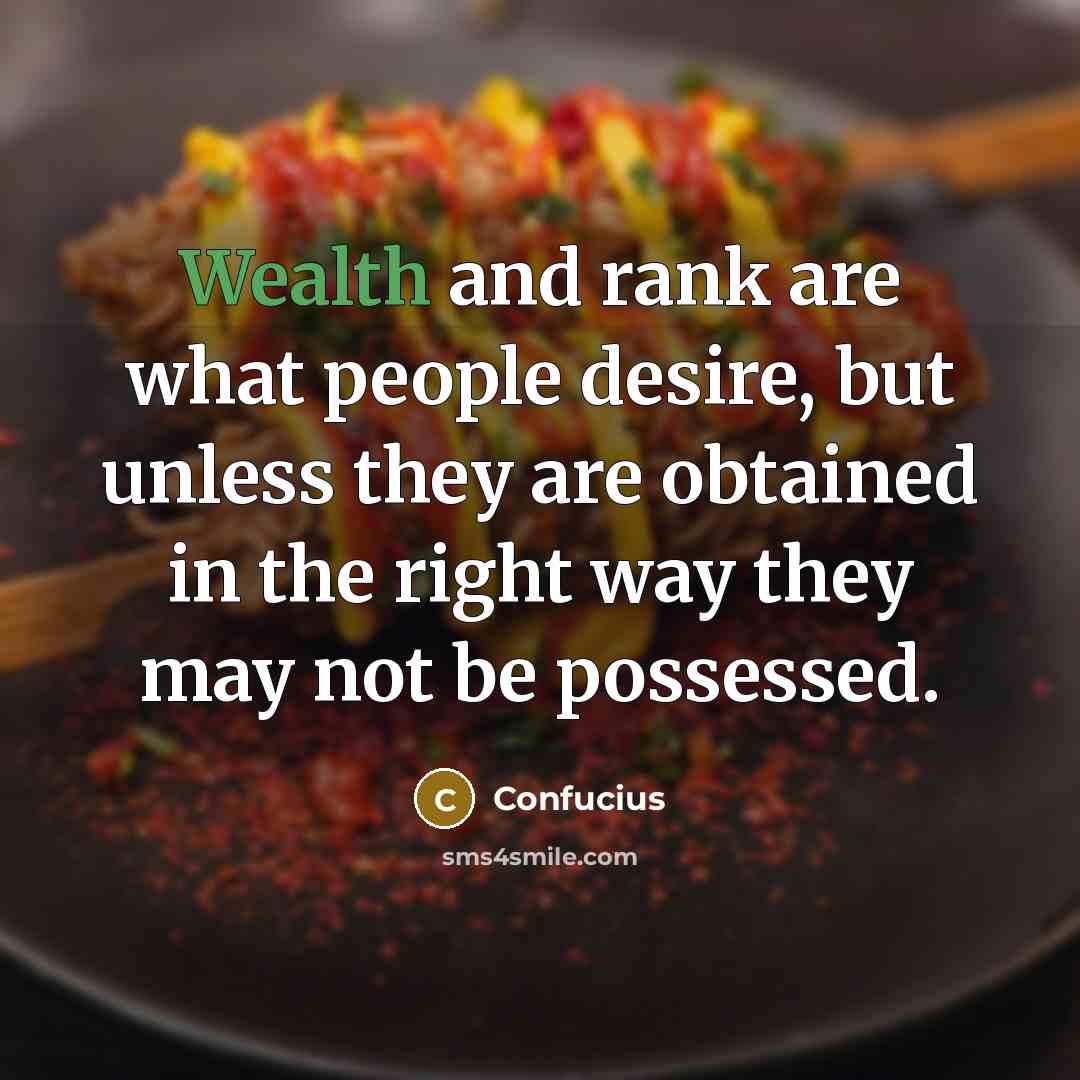 “Wealth and rank are what people desire, but unless they…” quote by Confucius