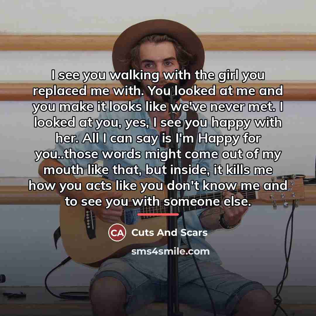 “I see you walking with the girl you replaced me…” quote by Cuts And Scars