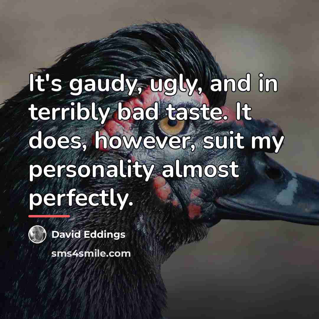 “It's gaudy, ugly, and in terribly bad taste. It does,…” quote by David Eddings
