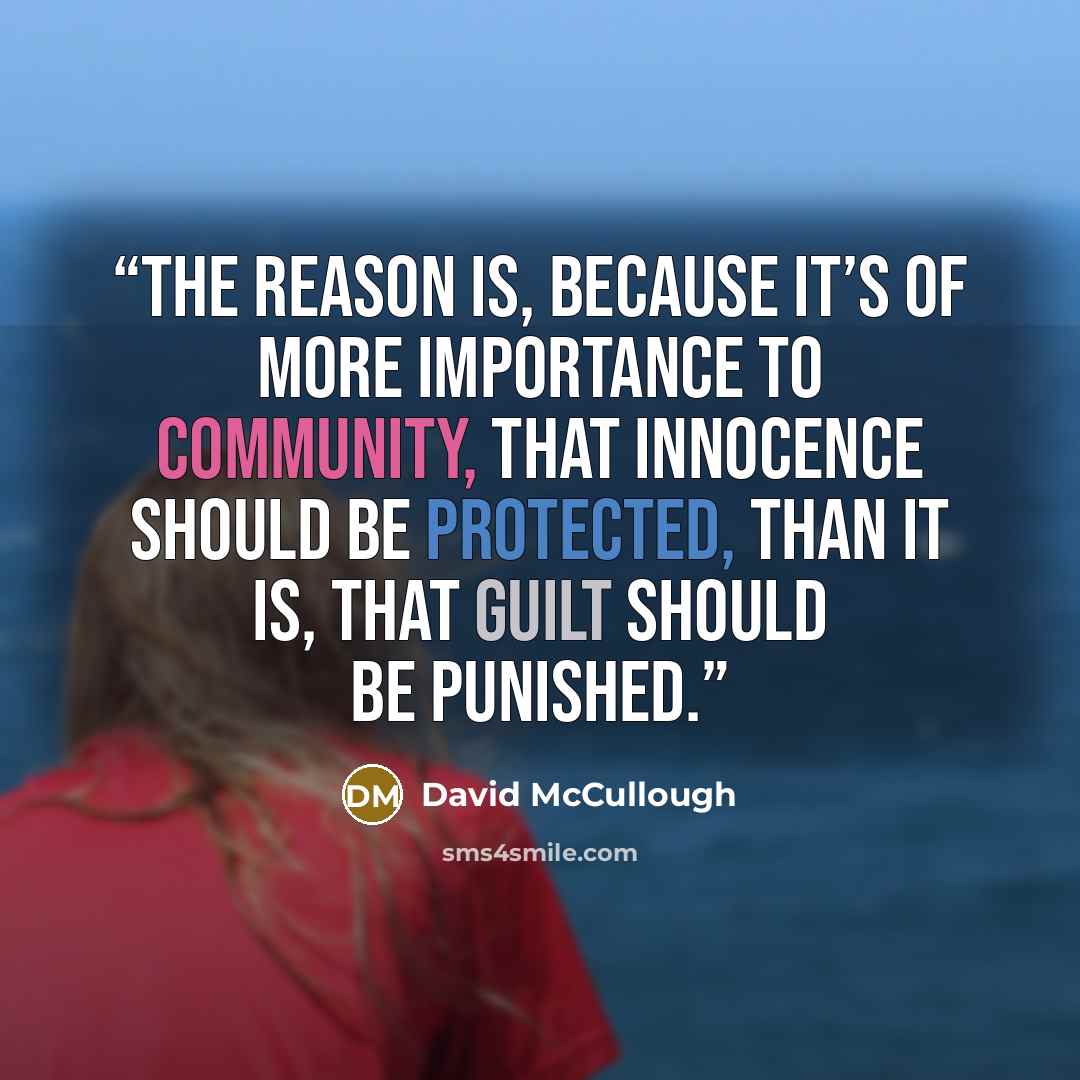 “The reason is, because it’s of more importance to community, that innocence should be protected, than it is, that guilt should be punished.” quote by David McCullough
