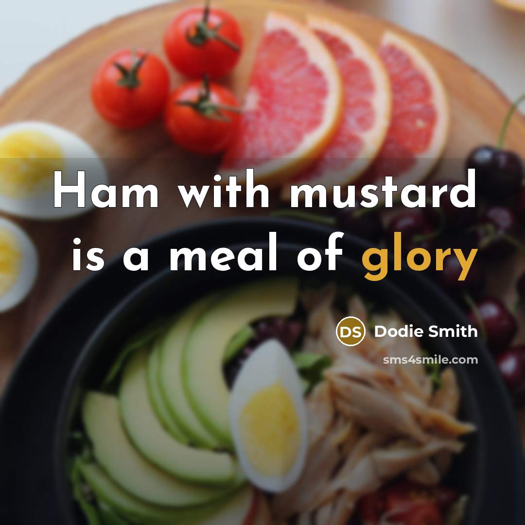 “Ham with mustard is a meal of glory…” quote by Dodie Smith