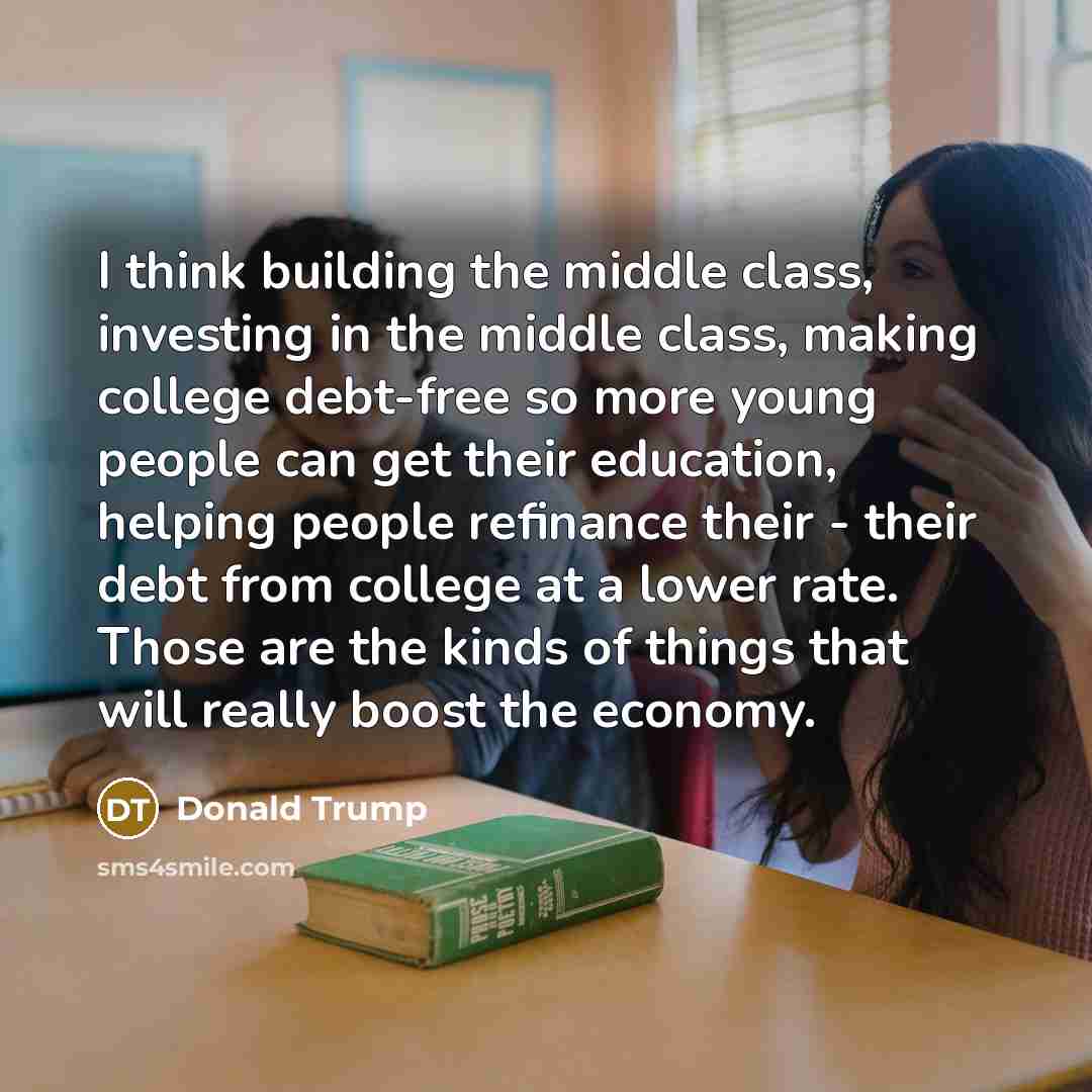 “I think building the middle class, investing in the middle…” quote by Donald Trump