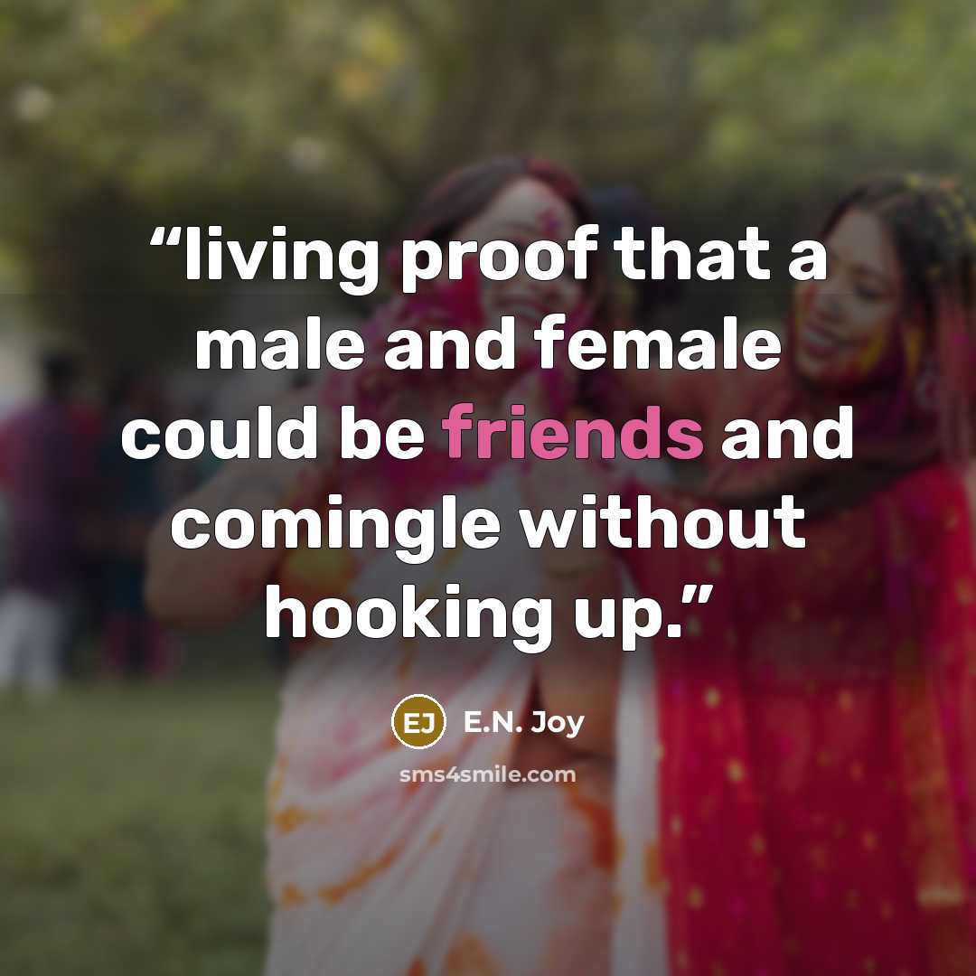 “living proof that a male and female could be friends and comingle without hooking up.” quote by E.N. Joy