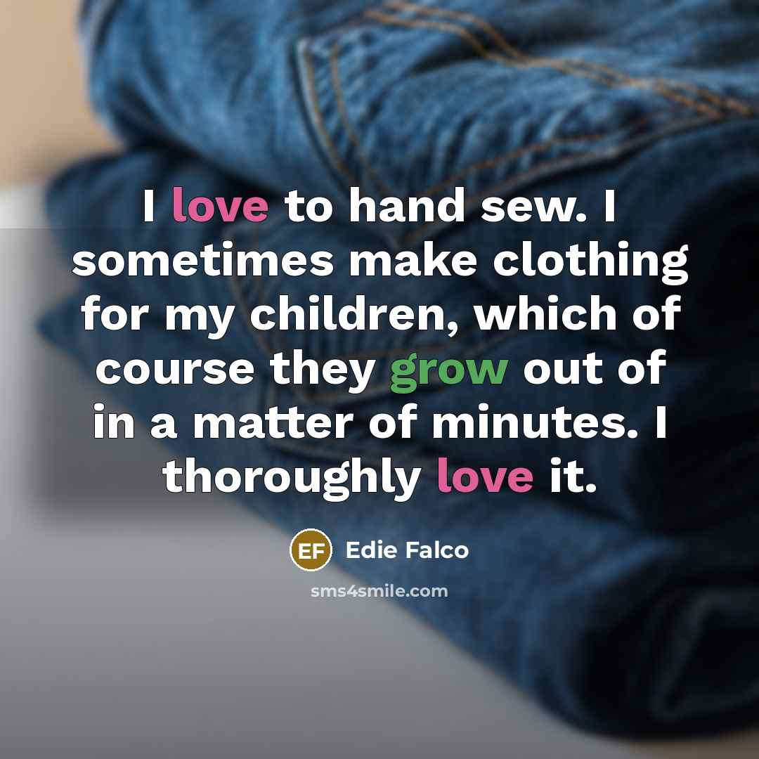 “I love to hand sew. I sometimes make clothing for…” quote by Edie Falco