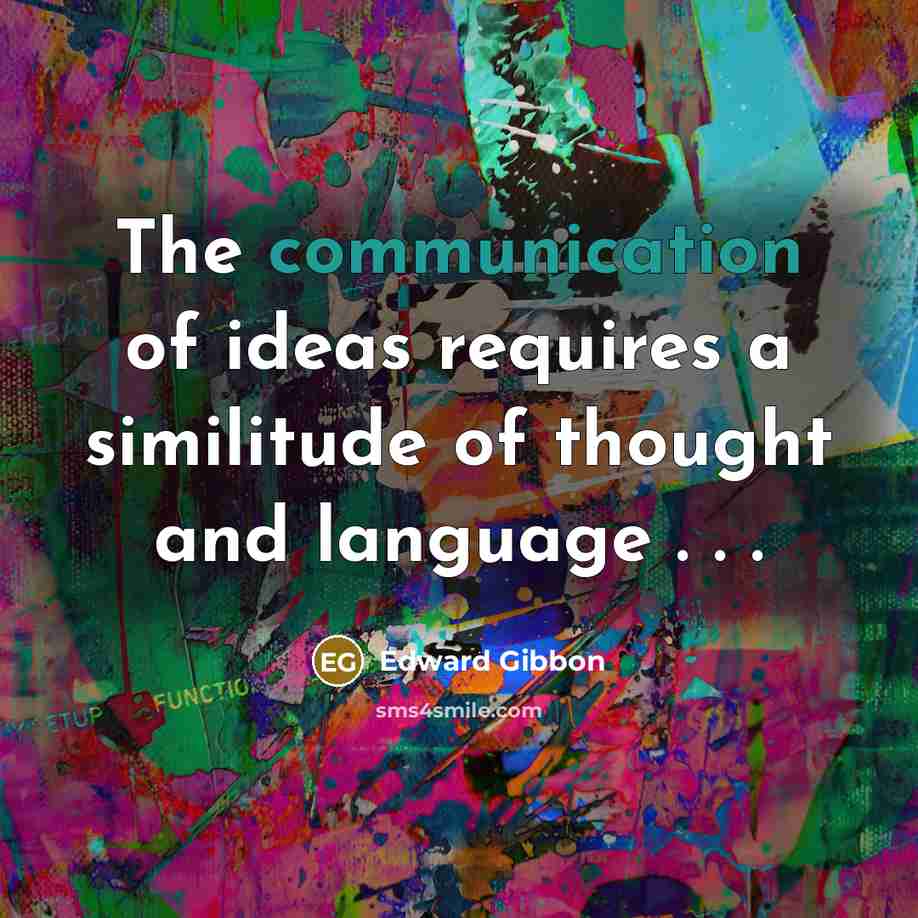 “The communication of ideas requires a similitude of thought and…” quote by Edward Gibbon