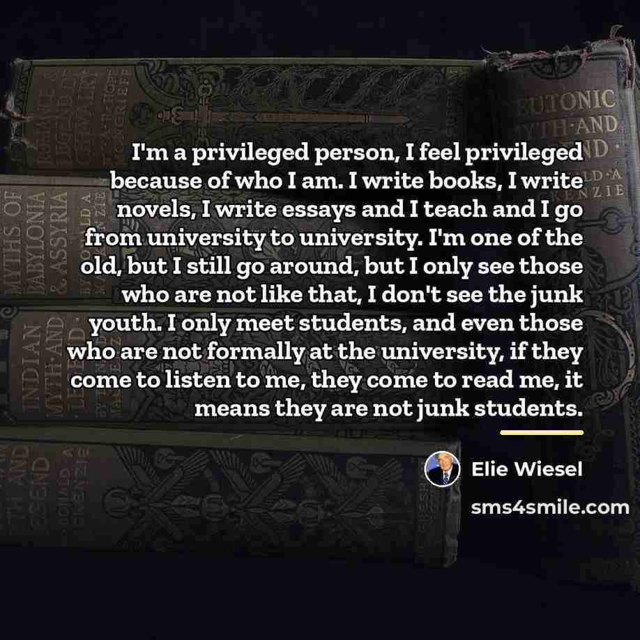 “I'm a privileged person, I feel privileged because of who…” quote by Elie Wiesel