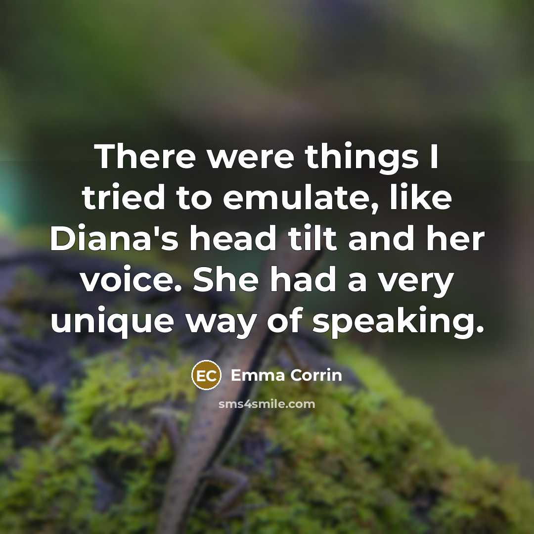“There were things I tried to emulate, like Diana's head tilt and her voice. She had a very unique way of speaking.” quote by Emma Corrin