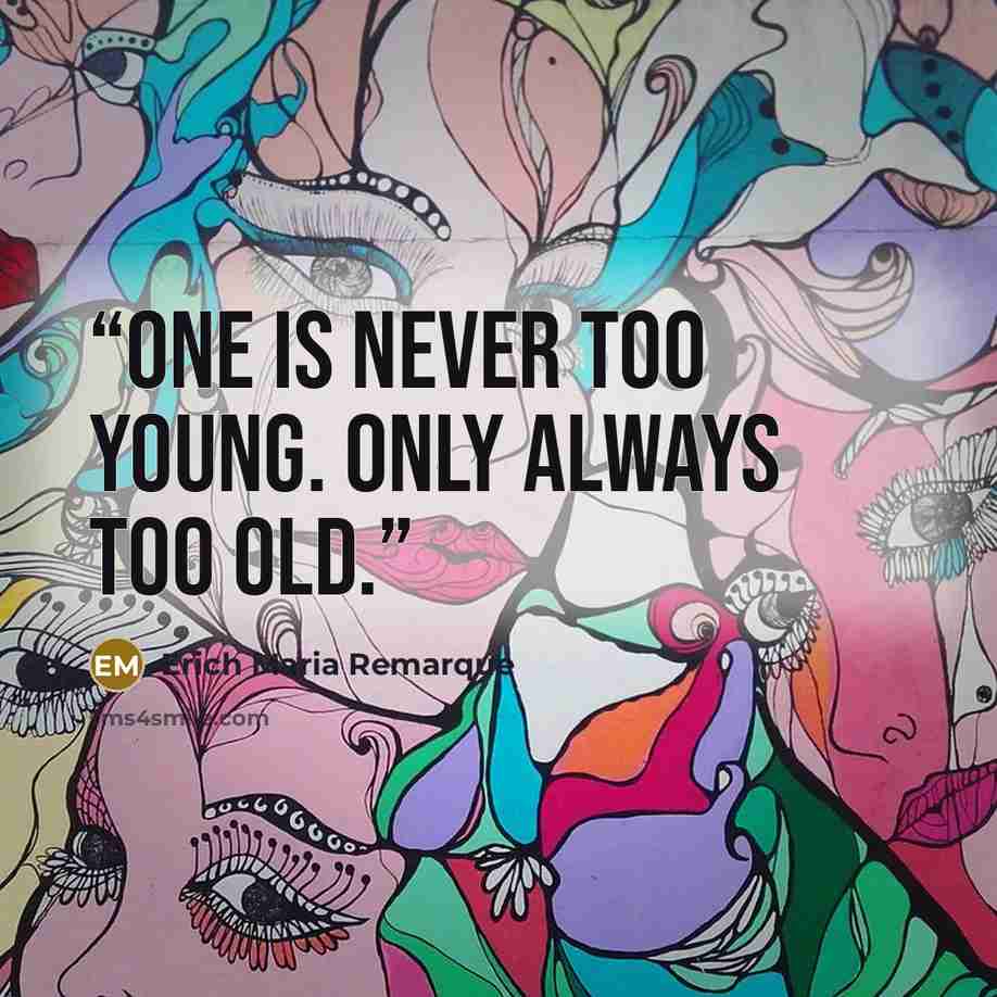 “One is never too young. Only always too old.” quote by Erich Maria Remarque